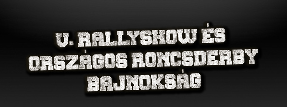 V.RALLYSHOW s Orszgos RoncsDerby Bajnoksg